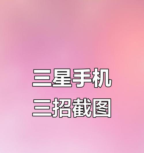 三星手机截图方法是什么？截图教程详细步骤有哪些？